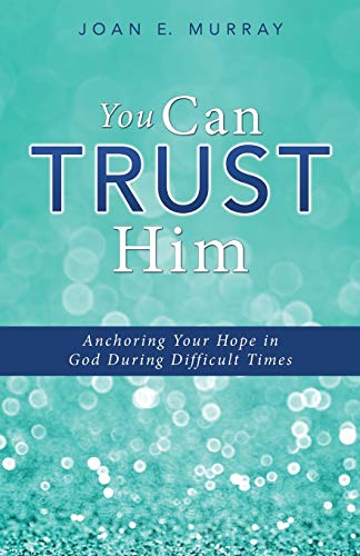 Imagen de archivo de You Can TRUST Him: Anchoring Your Hope in God During Difficult Times a la venta por SecondSale
