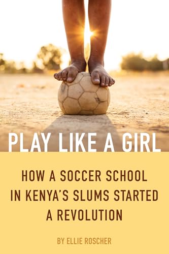 Stock image for Play Like a Girl: How a Soccer School in Kenya's Slums Started a Revolution for sale by SecondSale