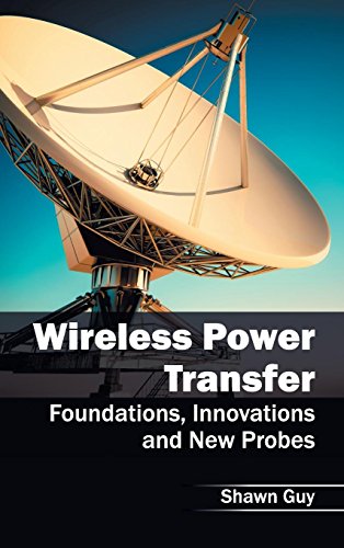 WIRELESS POWER TRANSFER: FOUNDATIONS, INNOVATIONS AND NEW PROBES