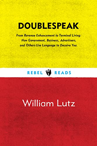 9781632460172: Doublespeak: From "Revenue Enhancement" to "Terminal Living, How Government, Business, Advertisers, and Other Use Language to Deceive You: 1 (Rebel Reads)