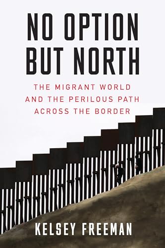 Imagen de archivo de No Option But North: The Migrant World and the Perilous Path Across the Border a la venta por Goodwill of Colorado