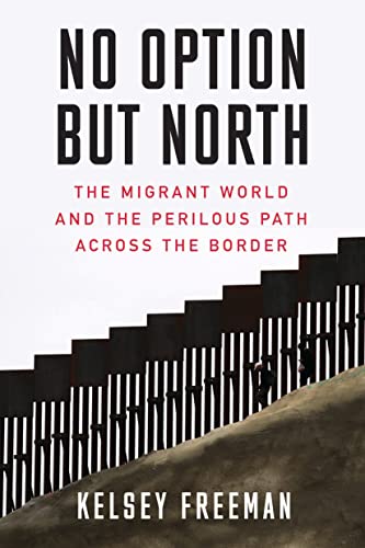 Stock image for No Option But North: The Migrant World and the Perilous Path Across the Border for sale by Goodwill of Colorado