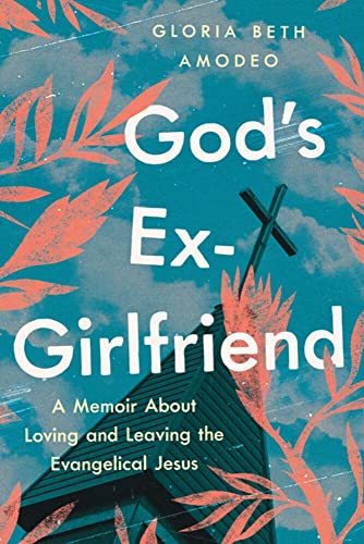 9781632461476: God's Ex-Girlfriend: A Memoir about Loving and Leaving the Evangelical Jesus