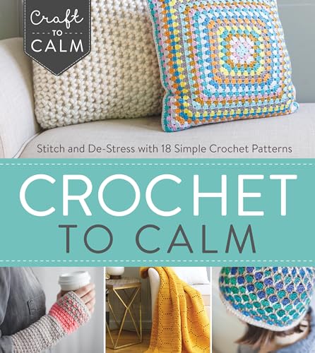 Beispielbild fr Crochet to Calm: Stitch and De-Stress with 18 Simple Crochet Patterns (Craft To Calm) zum Verkauf von Goodwill