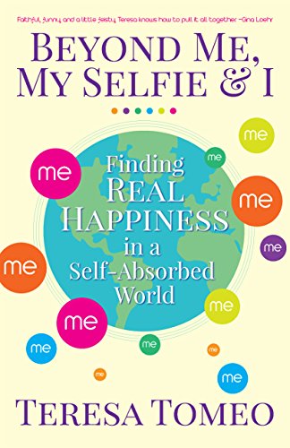 Stock image for Beyond Me, My Selfie, and I : Finding Real Happiness in a Self-Absorbed World for sale by Better World Books