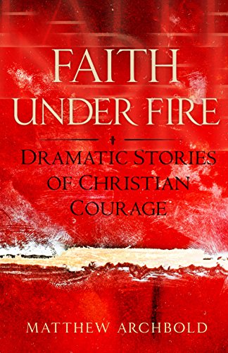 Beispielbild fr Faith Under Fire: Dramatic Stories of Christian Courage zum Verkauf von BooksRun