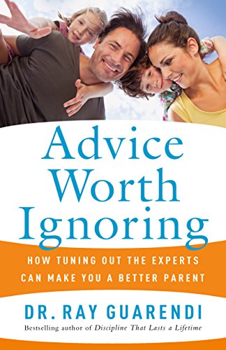 Imagen de archivo de Advice Worth Ignoring: How Tuning Out the Experts Can Make You a Better Parent a la venta por SecondSale