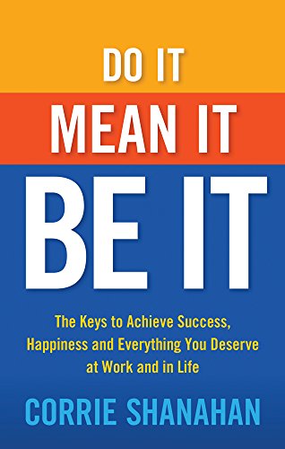 Beispielbild fr Do it, Mean it, be it: The Keys to Achieve Success, Happiness and Everything You Deserve at Work and in Life zum Verkauf von AwesomeBooks