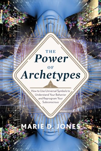 9781632651020: The Power of Archetypes: How to Use Universal Symbols to Understand Your Behavior and Reprogram Your Subconscious