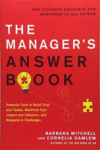 

The Manager's Answer Book: Powerful Tools to Maximize Your Impact and Influence, Build Trust and Teams, and Respond to Challenges [Soft Cover ]