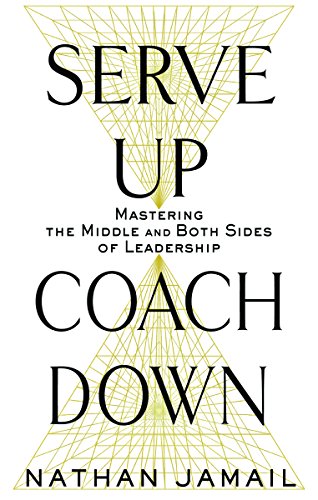 Beispielbild fr Serve Up, Coach Down: Mastering the Middle and Both Sides of Leadership zum Verkauf von BooksRun
