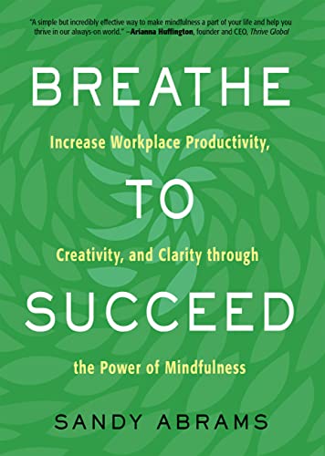 Stock image for Breathe To Succeed: Increase Workplace Productivity, Creativity, and Clarity through the Power of Mindfulness for sale by Goodwill of Colorado