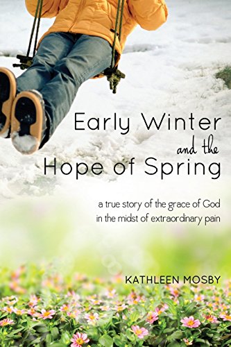 9781632686510: Early Winter & The Hope of Spring: A True Story of the Grace Of God in the Midst of Extraordinary Pain