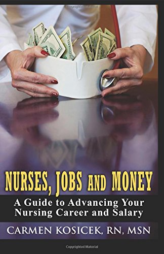 Stock image for Nurses, Jobs and Money : A Guide to Advancing Your Nursing Career and Salary for sale by Better World Books