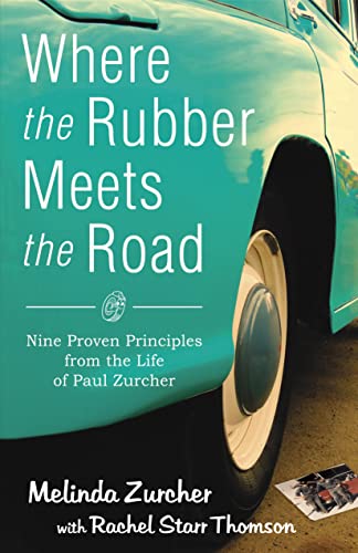 Stock image for Where the Rubber Meets the Road: Nine Proven Principles from the Life of Paul Zurcher for sale by Once Upon A Time Books