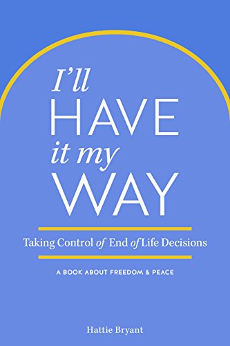 Beispielbild fr I'll Have It My Way : Taking Control of End of Life Decisions: a Book about Freedom and Peace zum Verkauf von Better World Books: West