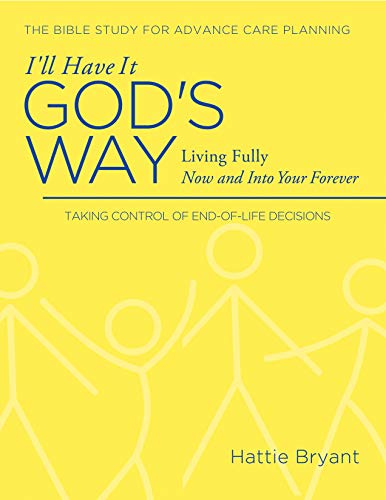 Beispielbild fr I  ll Have It God  s Way: Living Fully Now and Into Your Forever: Taking Control of End-Of-Life Decisions zum Verkauf von WorldofBooks