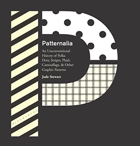 Patternalia: An Unconventional History of Polka Dots, Stripes, Plaid, Camouflage, & Other Graphic...