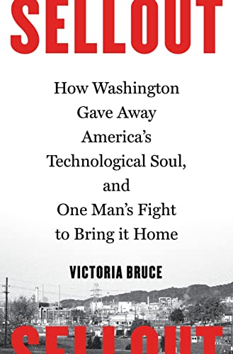 Stock image for Sellout : How Washington Gave Away America's Technological Soul, and One Man's Fight to Bring It Home for sale by Better World Books