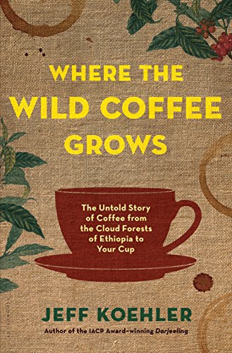 Imagen de archivo de Where the Wild Coffee Grows: The Untold Story of Coffee from the Cloud Forests of Ethiopia to Your Cup a la venta por SecondSale