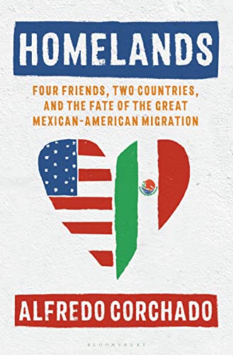 Stock image for Homelands : Four Friends, Two Countries, and the Fate of the Great Mexican-American Migration for sale by Better World Books