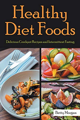 Stock image for Healthy Diet Foods: Delicious Crockpot Recipes and Intermittent Fasting for sale by Lucky's Textbooks