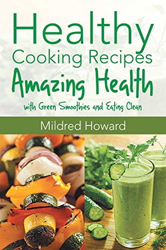9781632878496: Healthy Cooking Recipes: Amazing Health with Green Smoothies and Eating Clean
