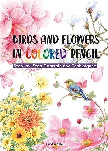 9781632880123: Birds and Flowers in Colored Pencil: Step-By-Step Tutorials and Techniques
