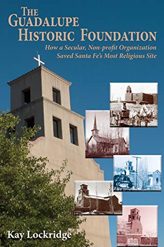 Stock image for The Guadalupe Historic Foundation: How a Secular, Non-profit Organization Saved Santa Fe's Most Religious Site for sale by Chiron Media