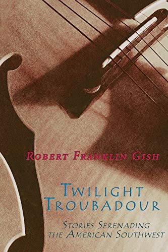 Imagen de archivo de Twilight Troubadour, Stories Serenading the American Southwest a la venta por Bookmonger.Ltd