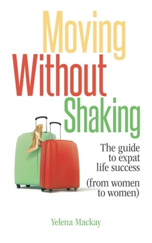 9781632959157: Moving Without Shaking: The guide to expat life success (from women to women)