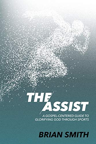 Stock image for The Assist: A Gospel-Centered Guide to Glorifying God through Sports for sale by Your Online Bookstore