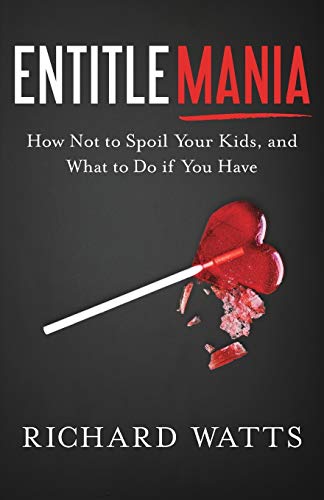 Stock image for Entitlemania: How Not to Spoil Your Kids, and What to Do If You Have for sale by Idaho Youth Ranch Books