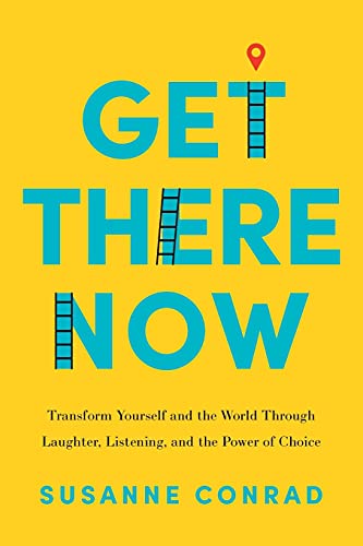 Stock image for Get There Now: Transform Yourself and the World Through Laughter, Listening, and the Power of Choice for sale by Goodwill of Colorado