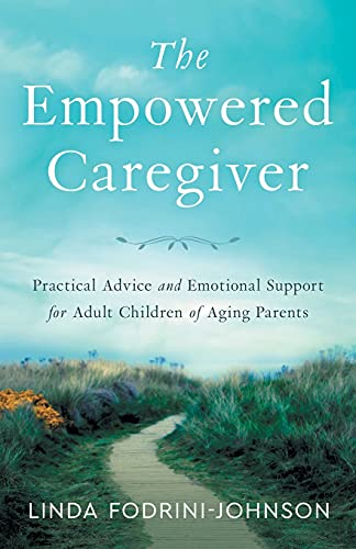 Stock image for The Empowered Caregiver: Practical Advice and Emotional Support for Adult Children of Aging Parents for sale by BooksRun