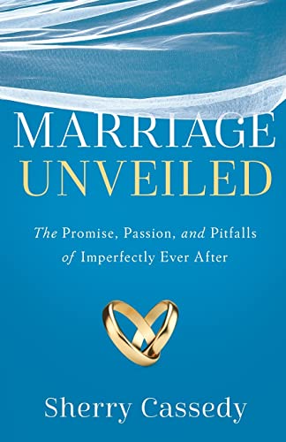 Stock image for Marriage Unveiled: The Promise, Passion, and Pitfalls of Imperfectly Ever After for sale by KuleliBooks