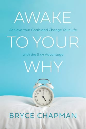 Imagen de archivo de Awake to Your Why: Achieve Your Goals and Change Your Life with the 5 AM Advantage a la venta por Lakeside Books