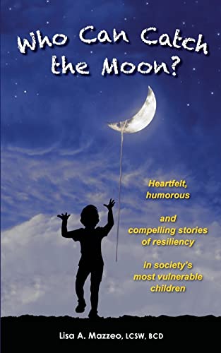 Stock image for Who Can Catch the Moon? Heartfelt, Humorous and Compelling Stories of Resiliency in Society's Most Vulnerable Children for sale by SecondSale