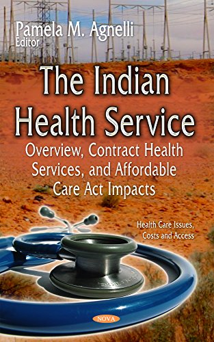 Imagen de archivo de THE INDIAN HEALTH SERVICE OVERVIEW C Overview, Contract Health Services, and Affordable Care Act Impacts Health Care Issues Costs and Access a la venta por PBShop.store US