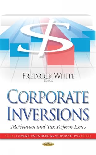 9781633219663: Corporate Inversions: Motivation and Tax Reform Issues: Motivation & Tax Reform Issues