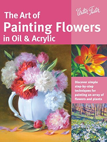 Stock image for The Art of Painting Flowers in Oil Acrylic: Discover simple step-by-step techniques for painting an array of flowers and plants (Collectors Series) for sale by Zoom Books Company