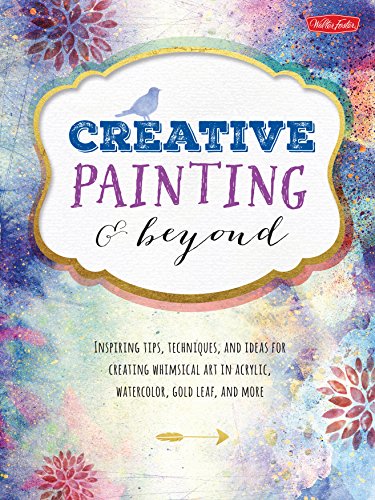 Beispielbild fr Creative Painting and Beyond: Inspiring tips, techniques, and ideas for creating whimsical art in acrylic, watercolor, gold leaf, and more (Creative.and Beyond) zum Verkauf von Powell's Bookstores Chicago, ABAA