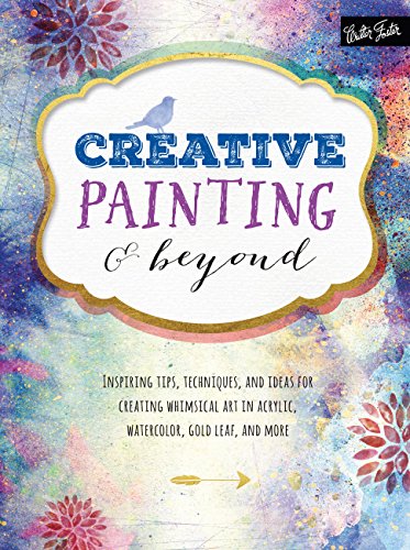 Stock image for Creative Painting and Beyond: Inspiring tips, techniques, and ideas for creating whimsical art in acrylic, watercolor, gold leaf, and more (Creative.and Beyond) for sale by SecondSale