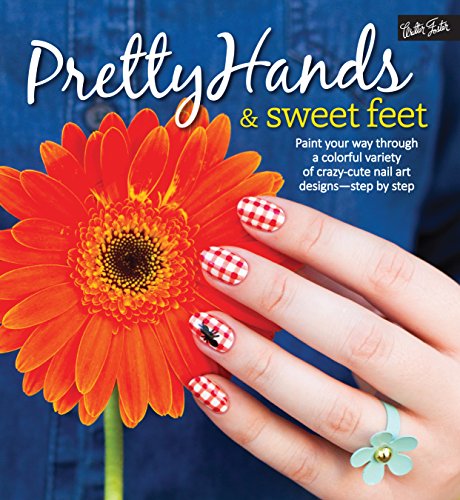Stock image for Pretty Hands and Sweet Feet : Paint Your Way Through a Colorful Variety of Crazy-Cute Nail Art Designs - Step by Step for sale by Better World Books