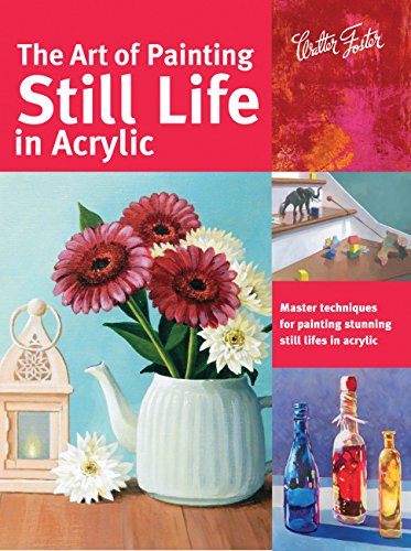 Stock image for The Art of Painting Still Life in Acrylic: Master techniques for painting stunning still lifes in acrylic (Collector's Series) for sale by SecondSale