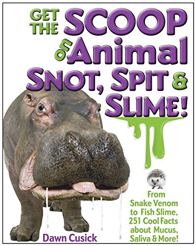 Imagen de archivo de Get the Scoop on Animal Snot, Spit and Slime! : From Snake Venom to Fish Slime, 251 Cool Facts about Mucus, Saliva and More a la venta por Better World Books