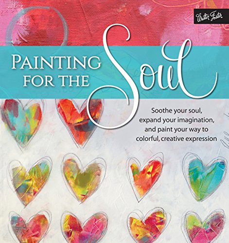 Stock image for Painting for the Soul: Soothe your soul, expand your imagination, and paint your way to colorful, creative expression for sale by Bookmonger.Ltd