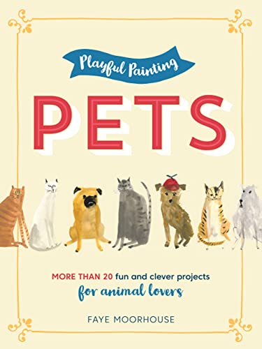Stock image for Playful Painting: Pets: More than 20 fun and clever painting projects for animal lovers for sale by SecondSale