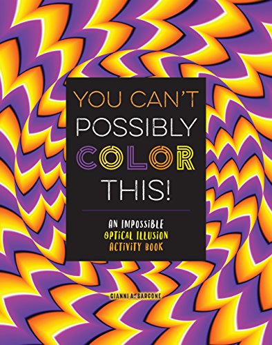 Stock image for You Can't Possibly Color This!: An Impossible Optical Illusion Activity Book for sale by SecondSale