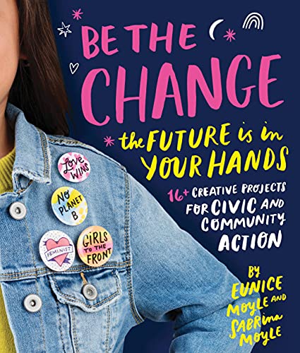 Stock image for Be the Change : The Future Is in Your Hands - 16+ Creative Projects for Civic and Community Action for sale by Better World Books